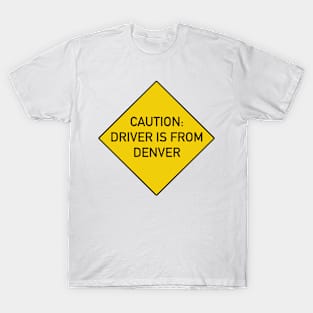 Funny Quote Caution Driver is from Denver T-Shirt